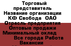 Торговый представитель › Название организации ­ КФ Свобода, ОАО › Отрасль предприятия ­ Оптовые продажи › Минимальный оклад ­ 27 850 - Все города Работа » Вакансии   . Мурманская обл.,Видяево нп